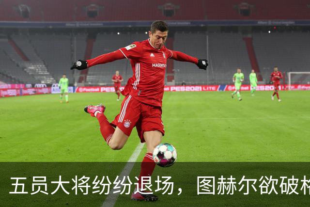 五员大将纷纷退场，图赫尔欲破格召入天才少年前往欧洲战场