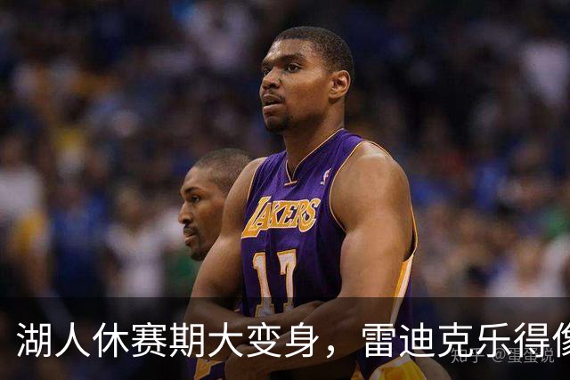 湖人休赛期大变身，雷迪克乐得像吃了蜜糖的熊猫